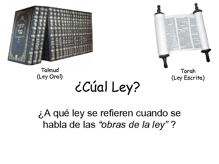 Talmud (Ley Oral) ¿Cúal Ley? Torah (Ley Escrita) ¿A qué ley se refieren cuando