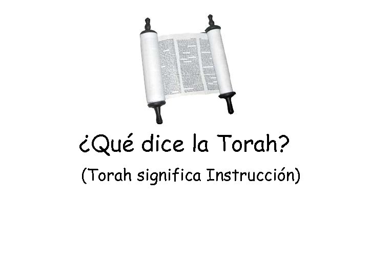 ¿Qué dice la Torah? (Torah significa Instrucción) 