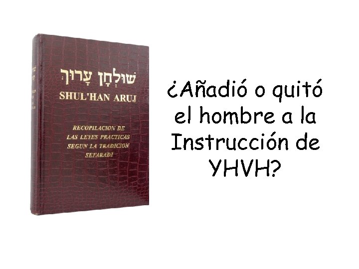 ¿Añadió o quitó el hombre a la Instrucción de YHVH? 