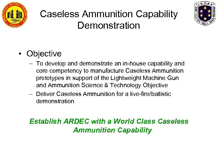 Caseless Ammunition Capability Demonstration • Objective – To develop and demonstrate an in-house capability