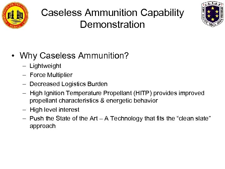 Caseless Ammunition Capability Demonstration • Why Caseless Ammunition? – – Lightweight Force Multiplier Decreased