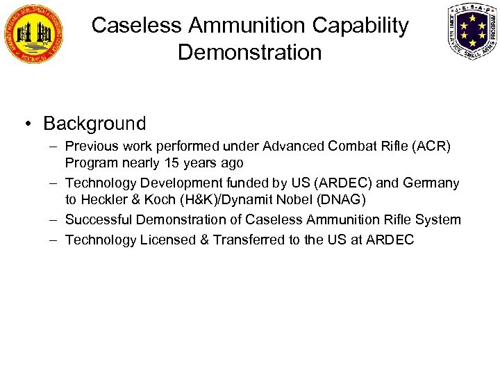 Caseless Ammunition Capability Demonstration • Background – Previous work performed under Advanced Combat Rifle