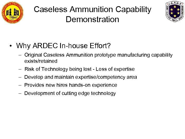 Caseless Ammunition Capability Demonstration • Why ARDEC In-house Effort? – Original Caseless Ammunition prototype