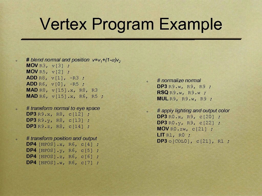 Vertex Program Example # blend normal and position v=v 1+(1 - )v 2 MOV
