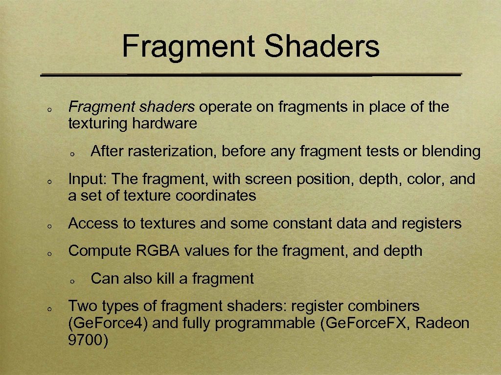 Fragment Shaders Fragment shaders operate on fragments in place of the texturing hardware After