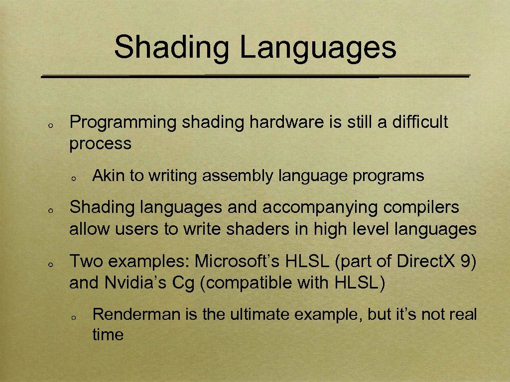 Shading Languages Programming shading hardware is still a difficult process Akin to writing assembly