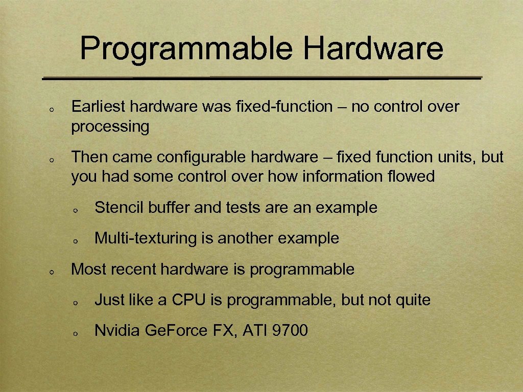 Programmable Hardware Earliest hardware was fixed-function – no control over processing Then came configurable
