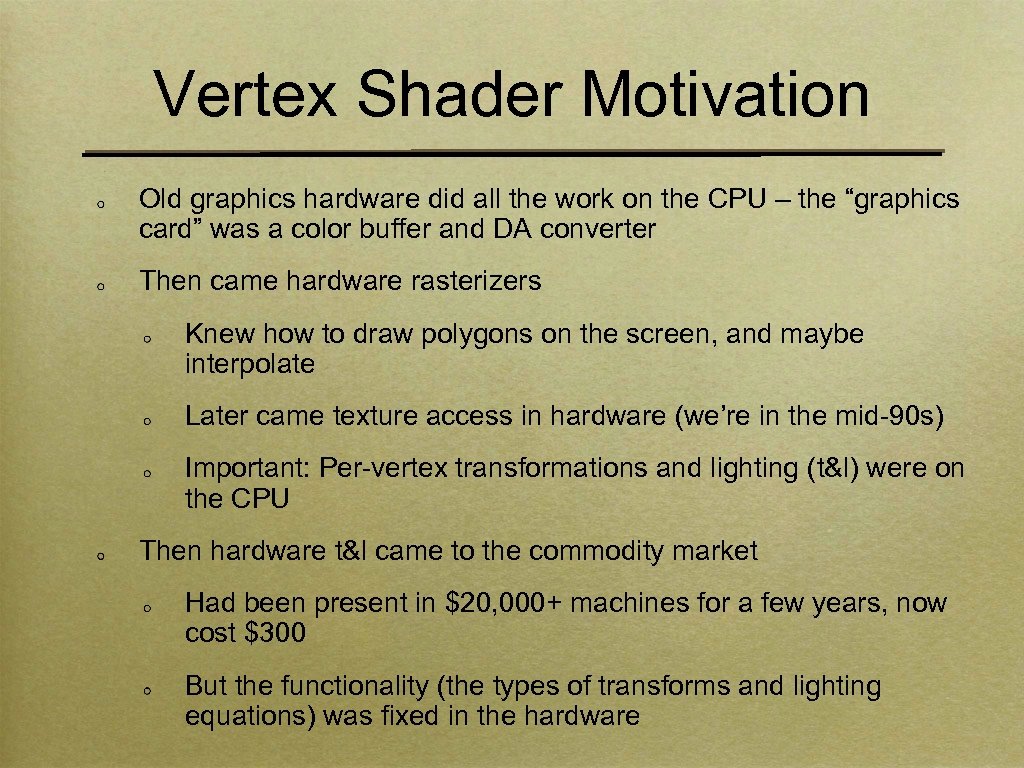 Vertex Shader Motivation Old graphics hardware did all the work on the CPU –