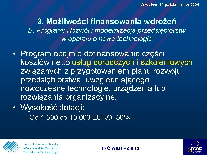  Wrocław, 11 października 2004 3. Możliwości finansowania wdrożeń B. Program: Rozwój i modernizacja