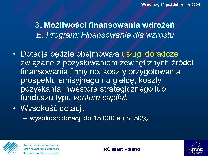  Wrocław, 11 października 2004 3. Możliwości finansowania wdrożeń E. Program: Finansowanie dla wzrostu