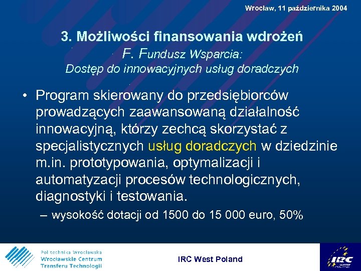  Wrocław, 11 października 2004 3. Możliwości finansowania wdrożeń F. Fundusz Wsparcia: Dostęp do