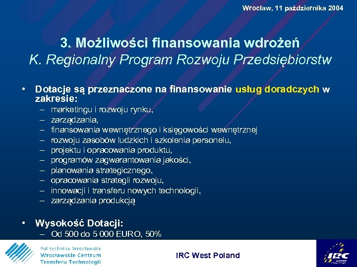  Wrocław, 11 października 2004 3. Możliwości finansowania wdrożeń K. Regionalny Program Rozwoju Przedsiębiorstw