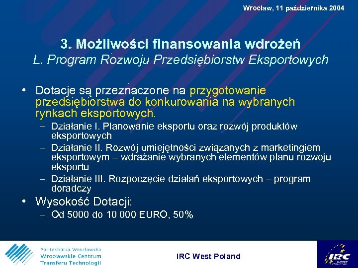  Wrocław, 11 października 2004 3. Możliwości finansowania wdrożeń L. Program Rozwoju Przedsiębiorstw Eksportowych