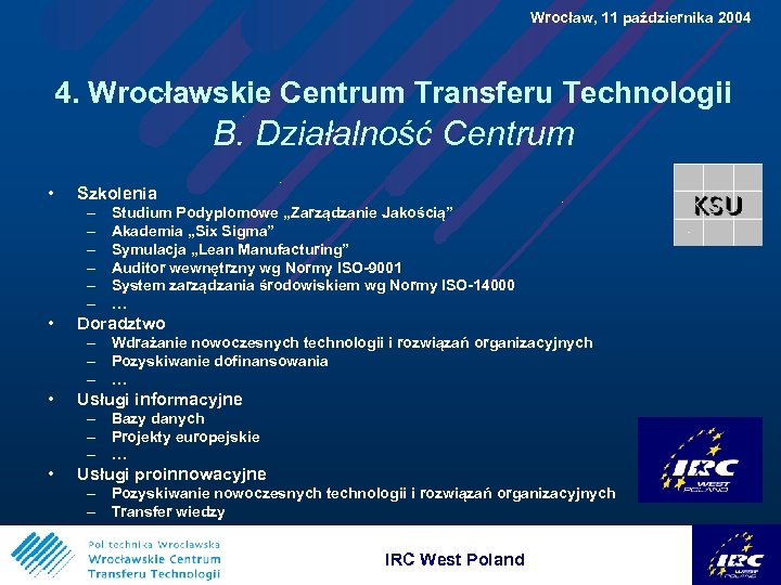  Wrocław, 11 października 2004 4. Wrocławskie Centrum Transferu Technologii B. Działalność Centrum •