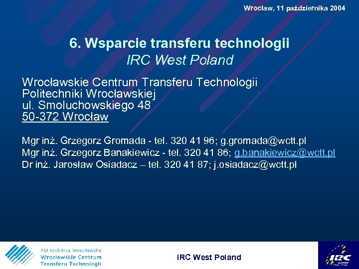  Wrocław, 11 października 2004 6. Wsparcie transferu technologii IRC West Poland Wrocławskie Centrum