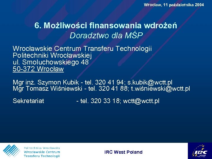  Wrocław, 11 października 2004 6. Możliwości finansowania wdrożeń Doradztwo dla MŚP Wrocławskie Centrum
