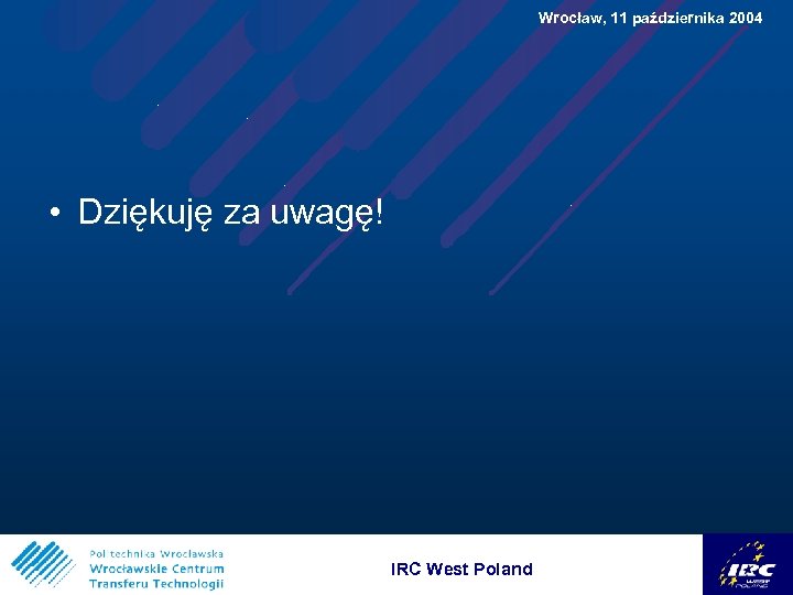  Wrocław, 11 października 2004 • Dziękuję za uwagę! IRC West Poland 