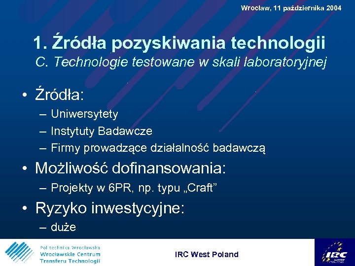  Wrocław, 11 października 2004 1. Źródła pozyskiwania technologii C. Technologie testowane w skali