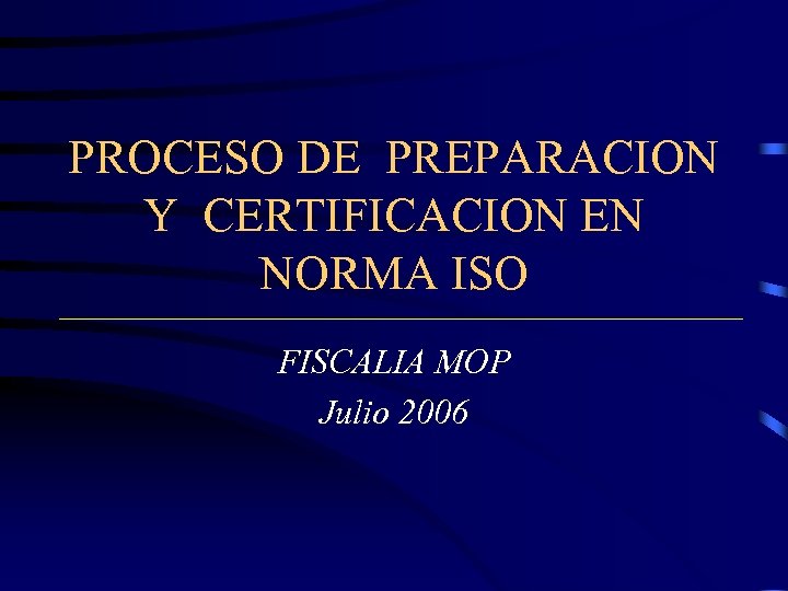 PROCESO DE PREPARACION Y CERTIFICACION EN NORMA ISO FISCALIA MOP Julio 2006 