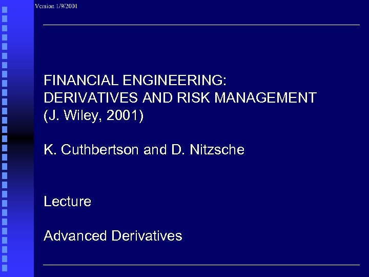 FINANCIAL ENGINEERING: DERIVATIVES AND RISK MANAGEMENT (J. Wiley, 2001) K. Cuthbertson and D. Nitzsche