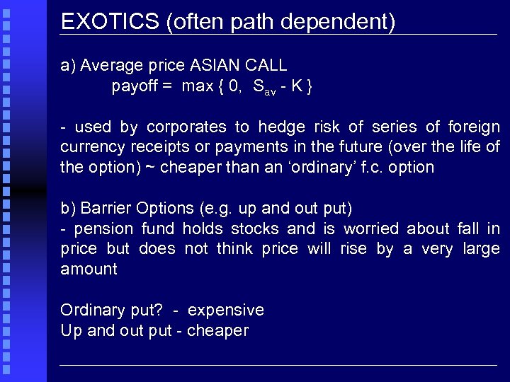 EXOTICS (often path dependent) a) Average price ASIAN CALL payoff = max { 0,