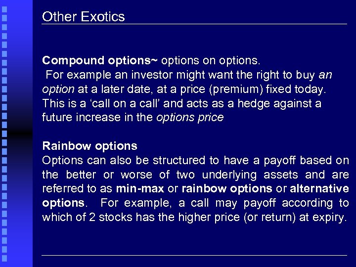 Other Exotics Compound options~ options on options. For example an investor might want the