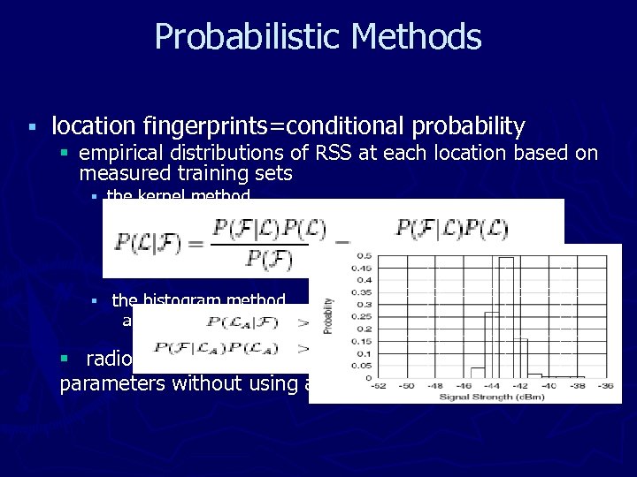 Probabilistic Methods § location fingerprints=conditional probability § empirical distributions of RSS at each location