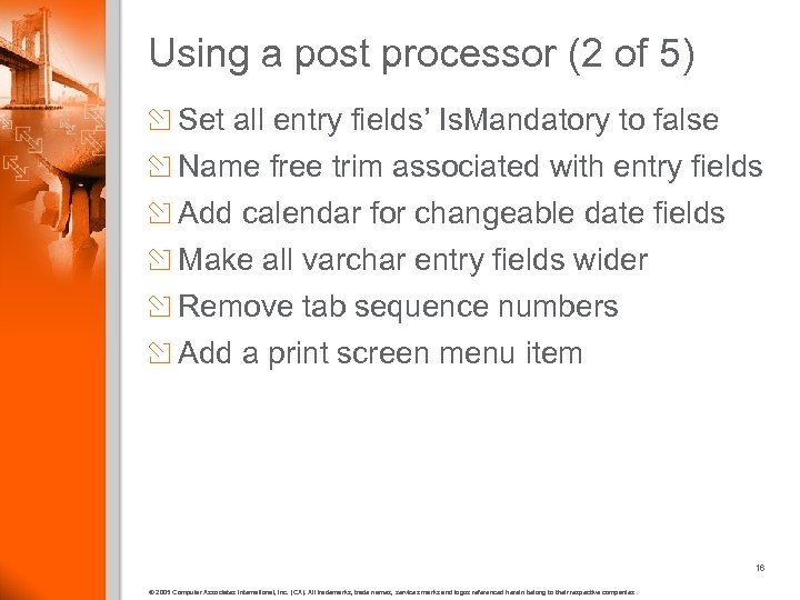 Using a post processor (2 of 5) Set all entry fields’ Is. Mandatory to