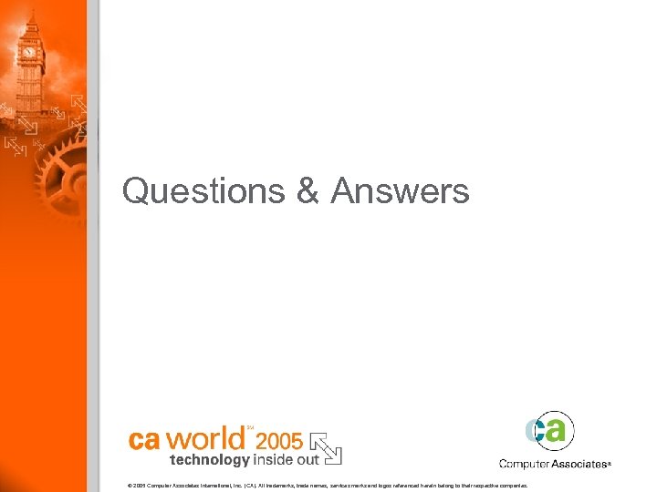 Questions & Answers © 2005 Computer Associates International, Inc. (CA). All trademarks, trade names,