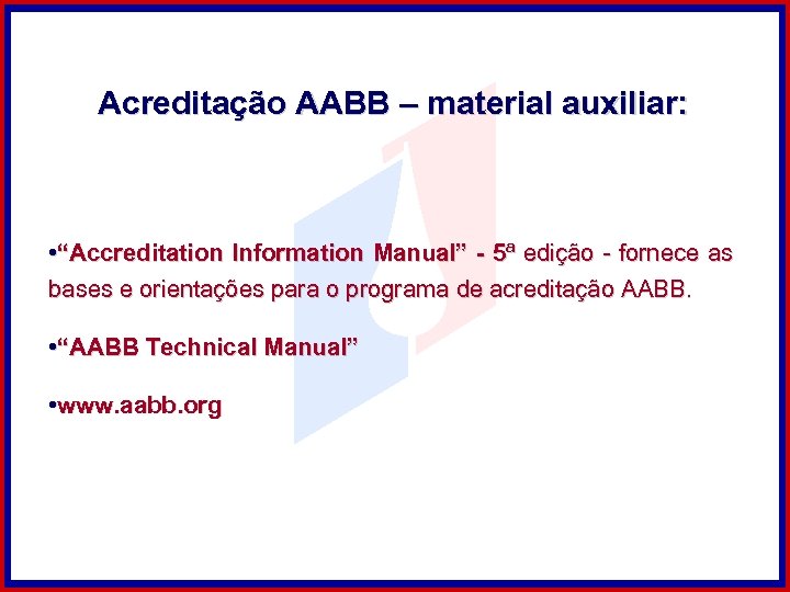 Acreditação AABB – material auxiliar: • “Accreditation Information Manual” - 5ª edição - fornece