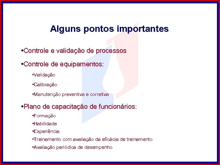 Alguns pontos importantes • Controle e validação de processos • Controle de equipamentos: •