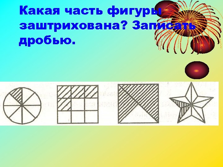 Какая часть фигуры заштрихована? Записать дробью. 