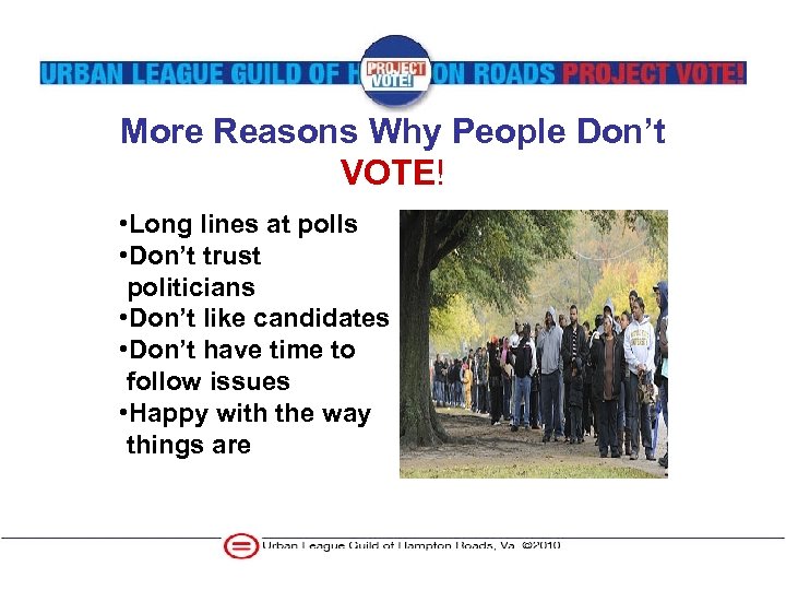 More Reasons Why People Don’t VOTE! • Long lines at polls • Don’t trust