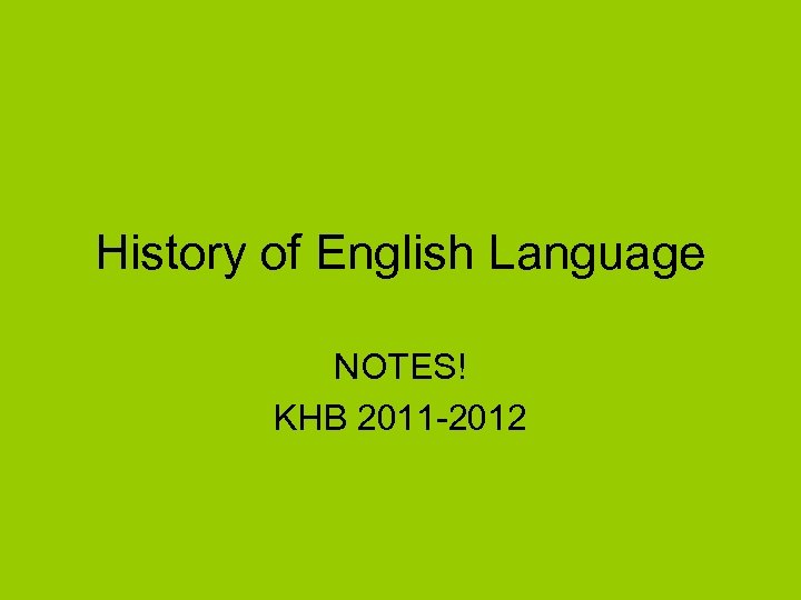 History of English Language NOTES! KHB 2011 -2012 