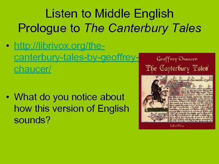Listen to Middle English Prologue to The Canterbury Tales • http: //librivox. org/thecanterbury-tales-by-geoffreychaucer/ •
