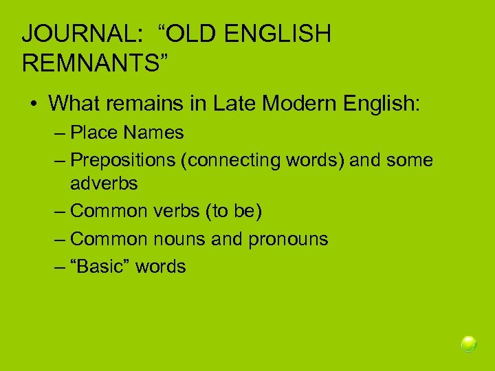 JOURNAL: “OLD ENGLISH REMNANTS” • What remains in Late Modern English: – Place Names