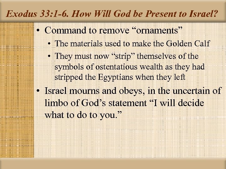 Exodus 33: 1 -6. How Will God be Present to Israel? • Command to
