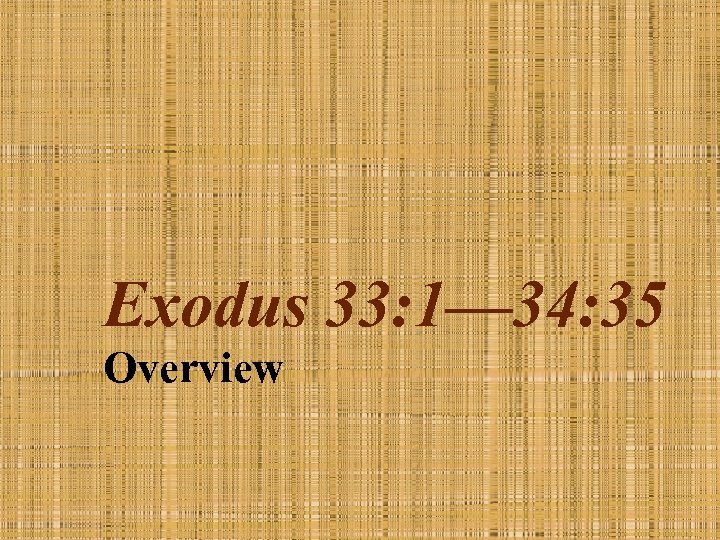 Exodus 33: 1— 34: 35 Overview 