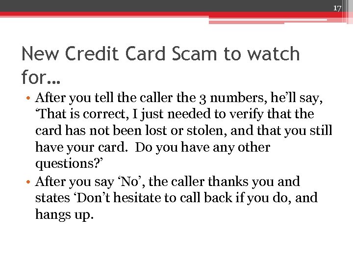 17 New Credit Card Scam to watch for… • After you tell the caller