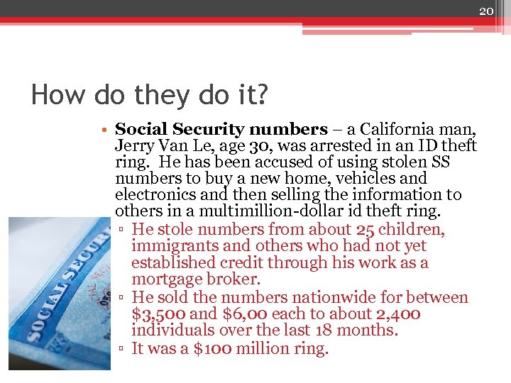 20 How do they do it? • Social Security numbers – a California man,