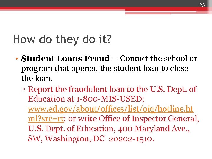23 How do they do it? • Student Loans Fraud – Contact the school