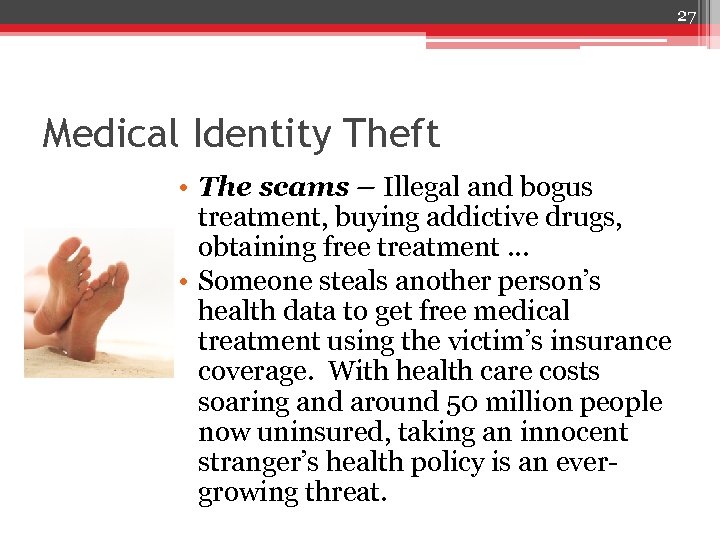 27 Medical Identity Theft • The scams – Illegal and bogus treatment, buying addictive
