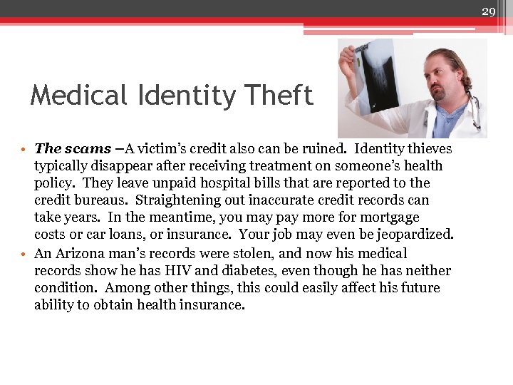 29 Medical Identity Theft • The scams –A victim’s credit also can be ruined.