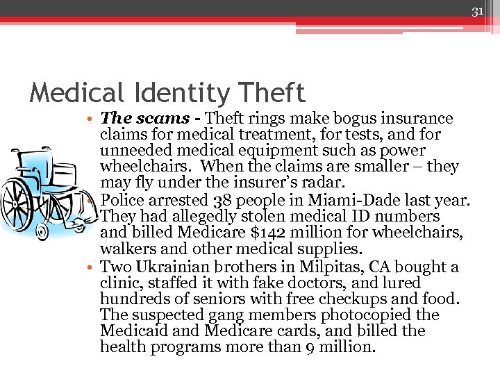31 Medical Identity Theft • The scams - Theft rings make bogus insurance claims