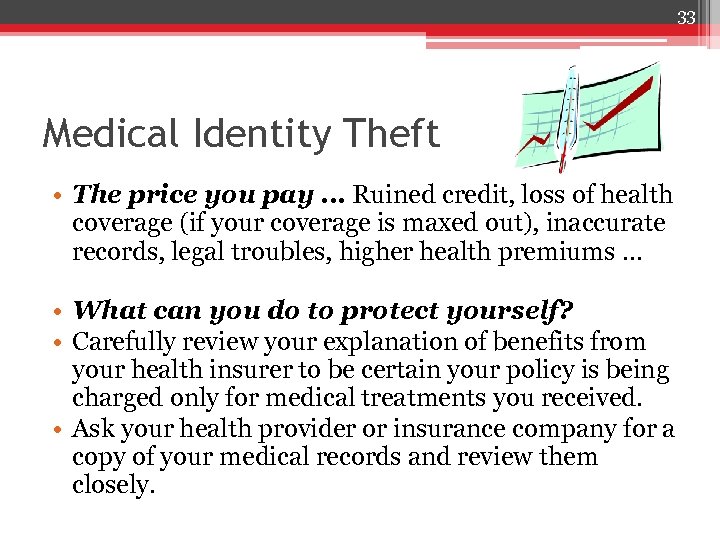 33 Medical Identity Theft • The price you pay … Ruined credit, loss of