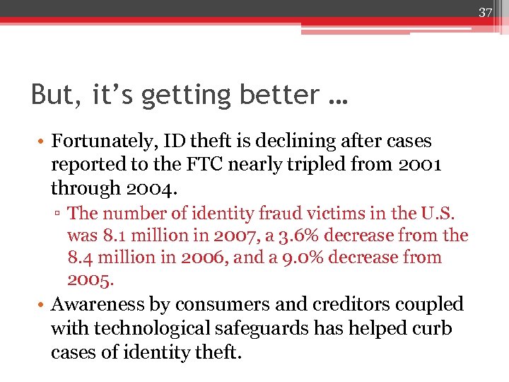 37 But, it’s getting better … • Fortunately, ID theft is declining after cases