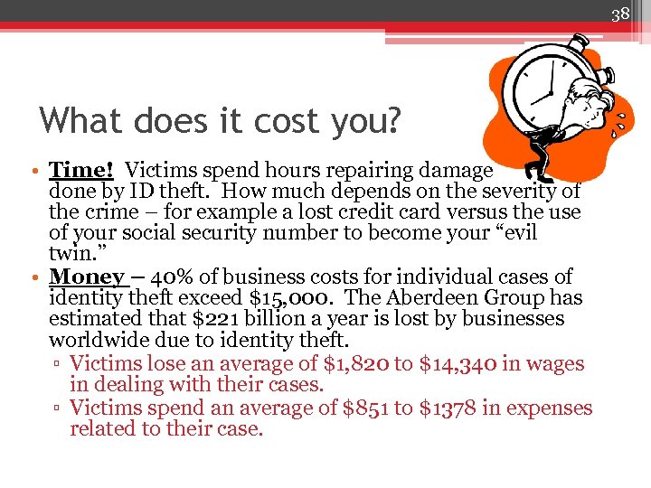 38 What does it cost you? • Time! Victims spend hours repairing damage done