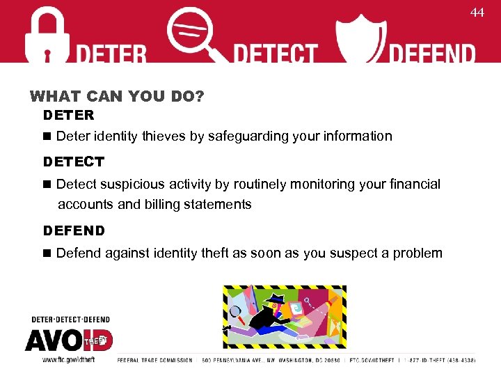 44 WHAT CAN YOU DO? DETER n Deter identity thieves by safeguarding your information