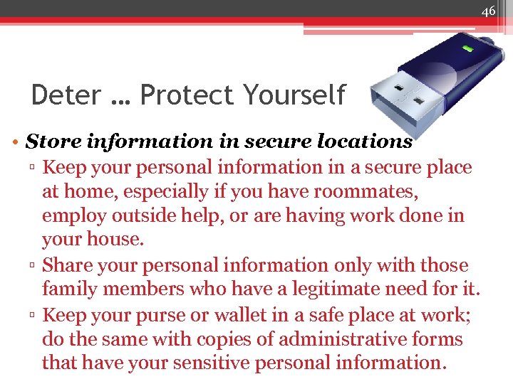 46 Deter … Protect Yourself • Store information in secure locations ▫ Keep your