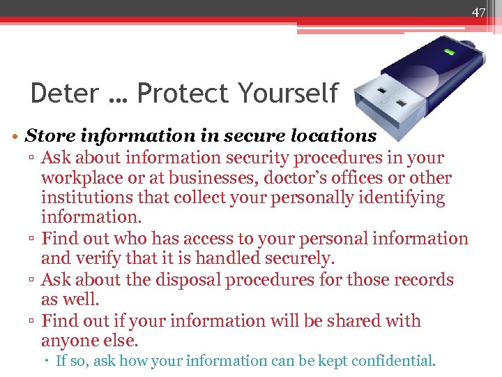 47 Deter … Protect Yourself • Store information in secure locations ▫ Ask about